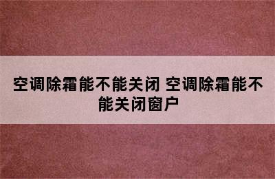 空调除霜能不能关闭 空调除霜能不能关闭窗户